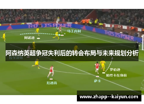 阿森纳英超争冠失利后的转会布局与未来规划分析