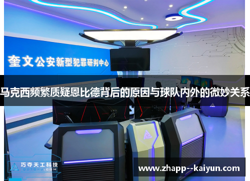 马克西频繁质疑恩比德背后的原因与球队内外的微妙关系