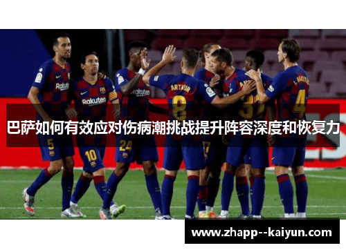 巴萨如何有效应对伤病潮挑战提升阵容深度和恢复力