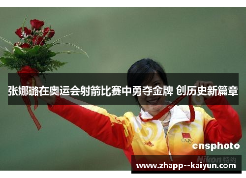 张娜璐在奥运会射箭比赛中勇夺金牌 创历史新篇章