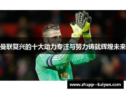 曼联复兴的十大动力专注与努力铸就辉煌未来