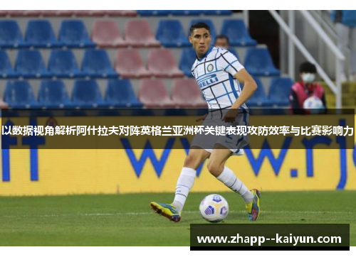 以数据视角解析阿什拉夫对阵英格兰亚洲杯关键表现攻防效率与比赛影响力