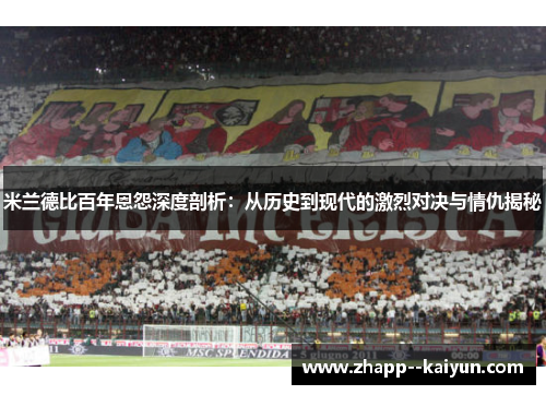 米兰德比百年恩怨深度剖析：从历史到现代的激烈对决与情仇揭秘