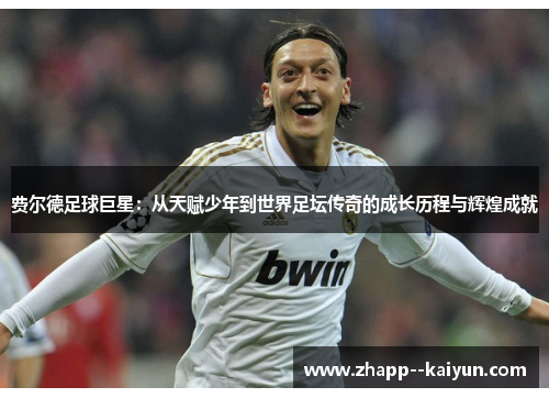 费尔德足球巨星：从天赋少年到世界足坛传奇的成长历程与辉煌成就