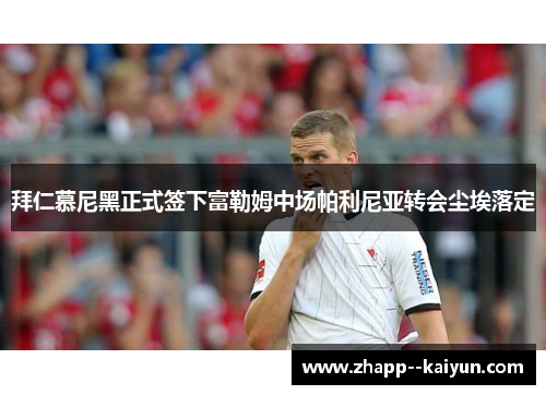 拜仁慕尼黑正式签下富勒姆中场帕利尼亚转会尘埃落定