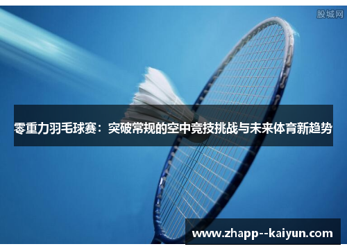 零重力羽毛球赛：突破常规的空中竞技挑战与未来体育新趋势